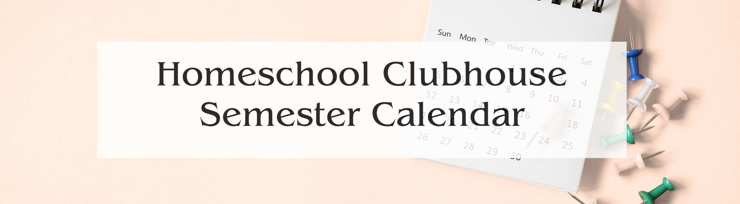 banner image of a calendar and push pins with a text overlay that reads "homeschool clubhouse semester calendar"